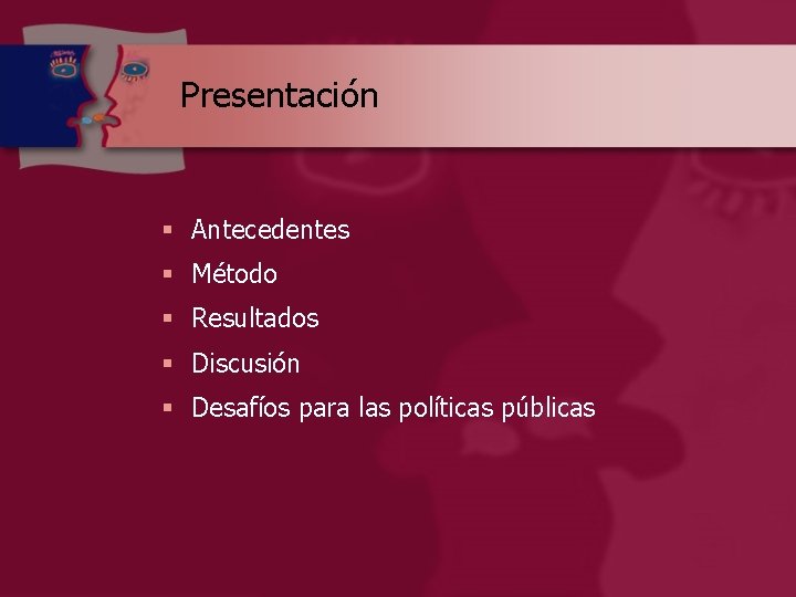 Presentación § Antecedentes § Método § Resultados § Discusión § Desafíos para las políticas