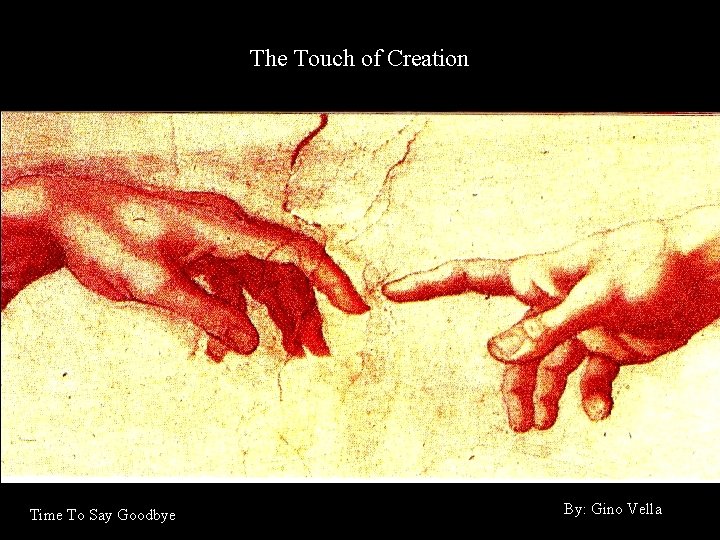 The Touch of Creation Time To Say Goodbye By: Gino Vella 