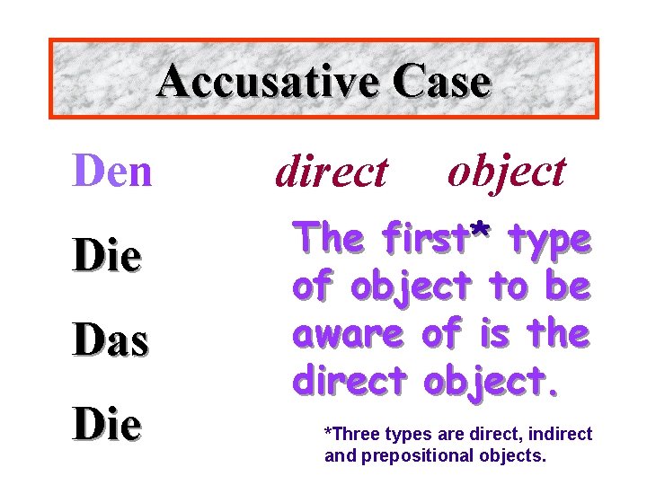 Accusative Case Den Die Das Die direct object The first* type of object to