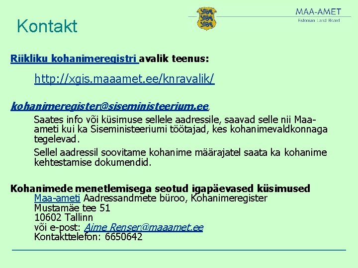 Kontakt Riikliku kohanimeregistri avalik teenus: http: //xgis. maaamet. ee/knravalik/ kohanimeregister@siseministeerium. ee, Saates info või