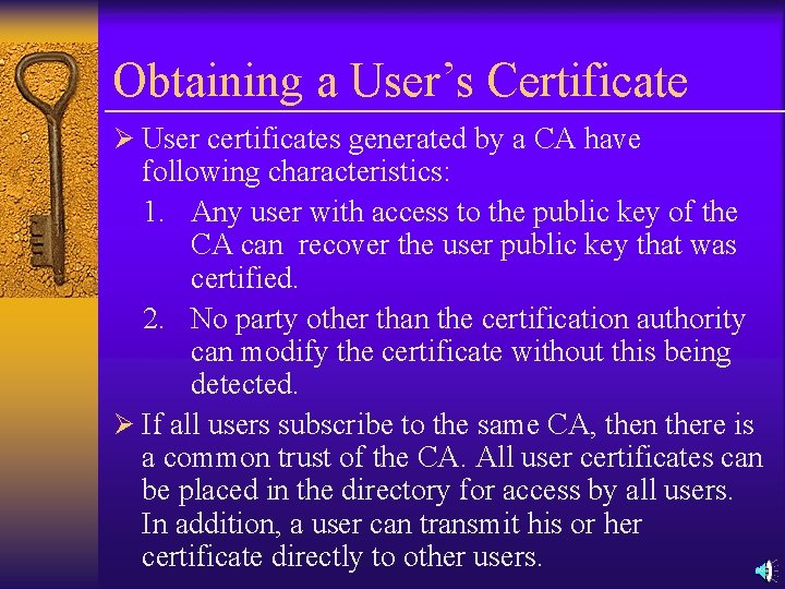Obtaining a User’s Certificate Ø User certificates generated by a CA have following characteristics: Obtaining a User’s Certificate Ø User certificates generated by a CA have following characteristics:
