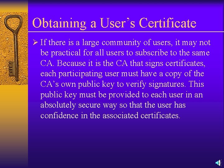 Obtaining a User’s Certificate Ø If there is a large community of users, it