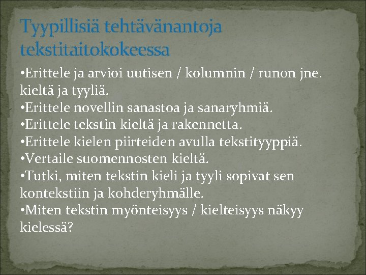 Tyypillisiä tehtävänantoja tekstitaitokokeessa • Erittele ja arvioi uutisen / kolumnin / runon jne. kieltä