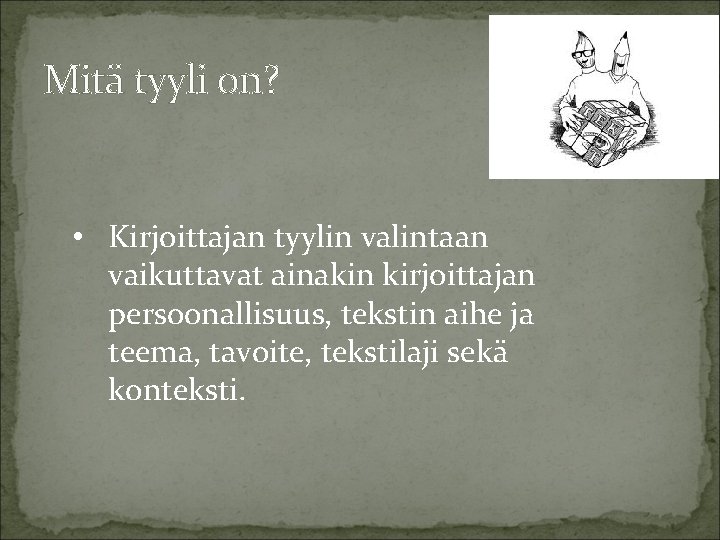 Mitä tyyli on? • Kirjoittajan tyylin valintaan vaikuttavat ainakin kirjoittajan persoonallisuus, tekstin aihe ja