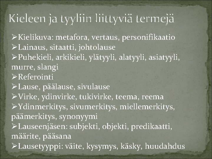 Kieleen ja tyyliin liittyviä termejä ØKielikuva: metafora, vertaus, personifikaatio ØLainaus, sitaatti, johtolause ØPuhekieli, arkikieli,