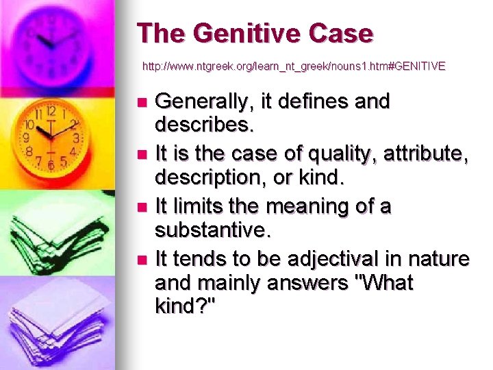 The Genitive Case http: //www. ntgreek. org/learn_nt_greek/nouns 1. htm#GENITIVE Generally, it defines and describes.