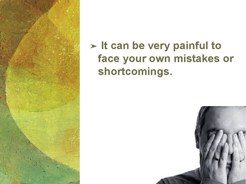 ➤ It can be very painful to face your own mistakes or shortcomings. ➤ It can be very painful to face your own mistakes or shortcomings.