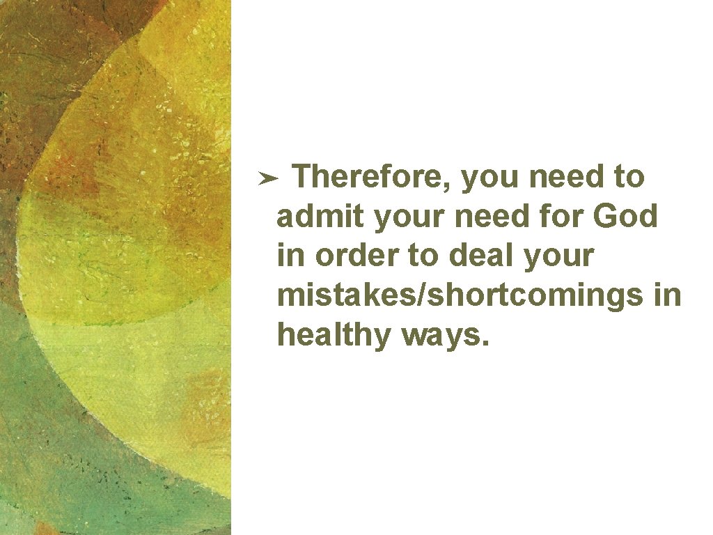 Therefore, you need to admit your need for God in order to deal your Therefore, you need to admit your need for God in order to deal your