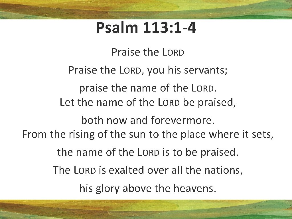 Psalm 113: 1 -4 Praise the LORD, you his servants; praise the name of Psalm 113: 1 -4 Praise the LORD, you his servants; praise the name of
