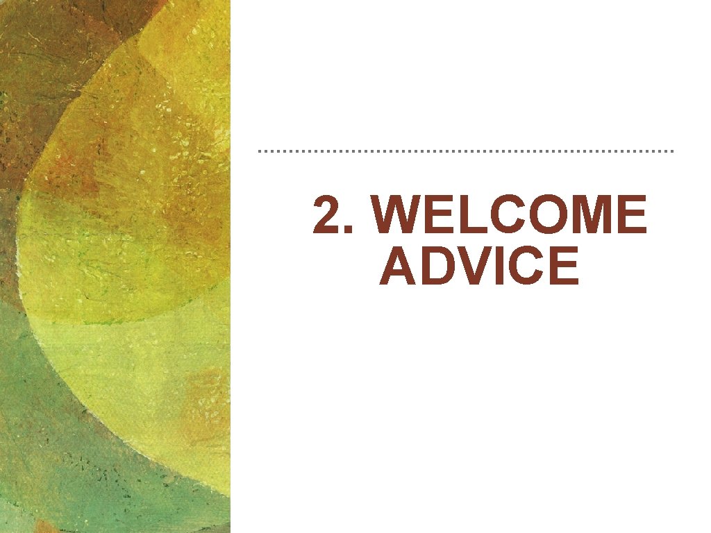 2. WELCOME ADVICE 2. WELCOME ADVICE