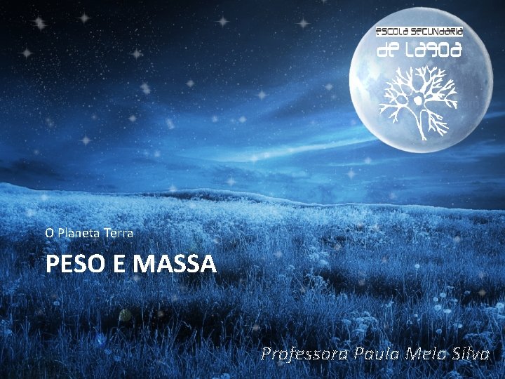 O Planeta Terra PESO E MASSA Professora Paula Melo Silva 