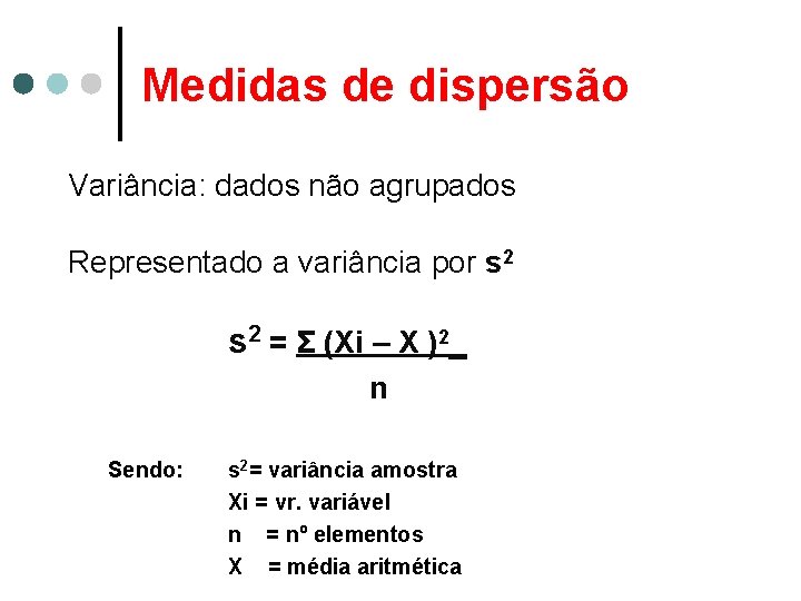 Medidas de dispersão Variância: dados não agrupados Representado a variância por s 2 =