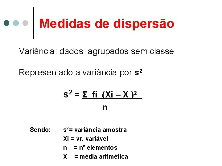 Medidas de dispersão Variância: dados agrupados sem classe Representado a variância por s 2