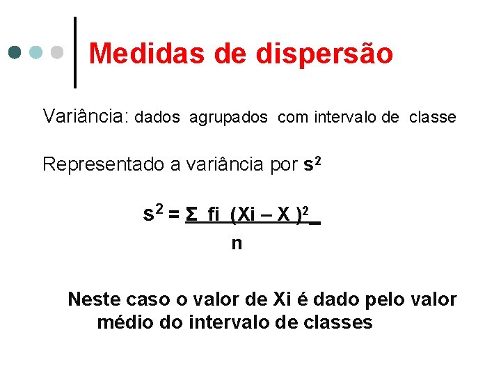 Medidas de dispersão Variância: dados agrupados com intervalo de classe Representado a variância por