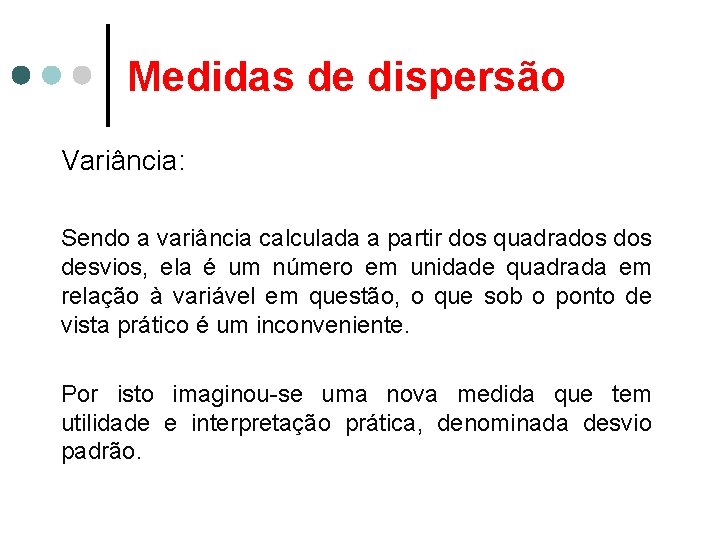 Medidas de dispersão Variância: Sendo a variância calculada a partir dos quadrados desvios, ela
