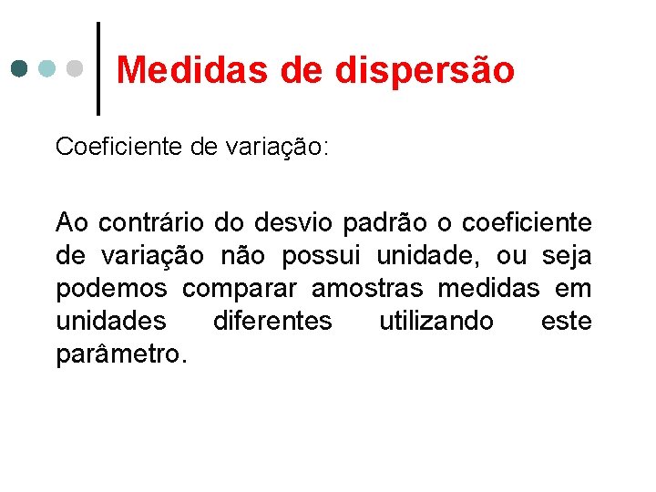 Medidas de dispersão Coeficiente de variação: Ao contrário do desvio padrão o coeficiente de