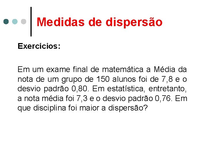 Medidas de dispersão Exercícios: Em um exame final de matemática a Média da nota