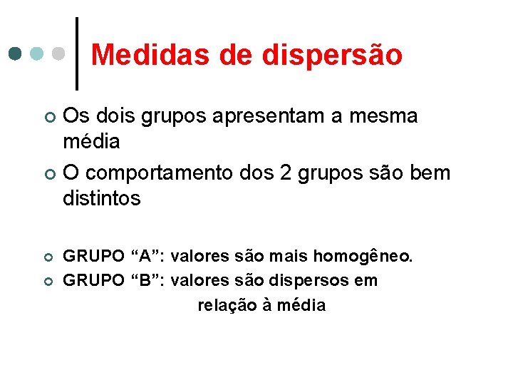 Medidas de dispersão Os dois grupos apresentam a mesma média ¢ O comportamento dos