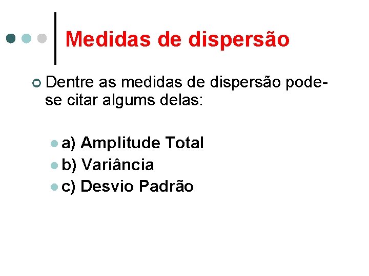 Medidas de dispersão ¢ Dentre as medidas de dispersão podese citar algums delas: l
