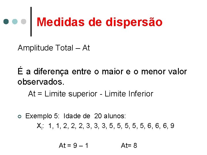 Medidas de dispersão Amplitude Total – At É a diferença entre o maior e