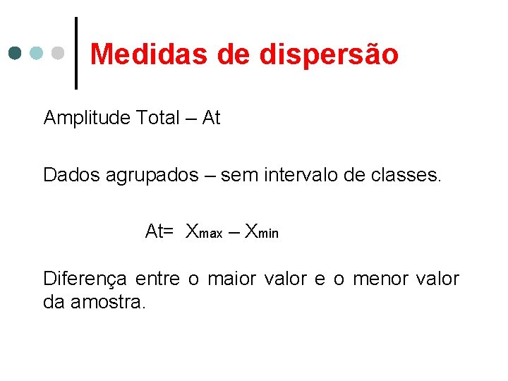 Medidas de dispersão Amplitude Total – At Dados agrupados – sem intervalo de classes.