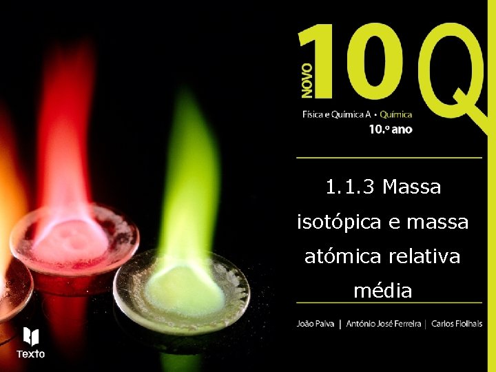 1. 1. 3 Massa isotópica e massa atómica relativa média 1. 1. 3 Massa isotópica e massa atómica relativa média