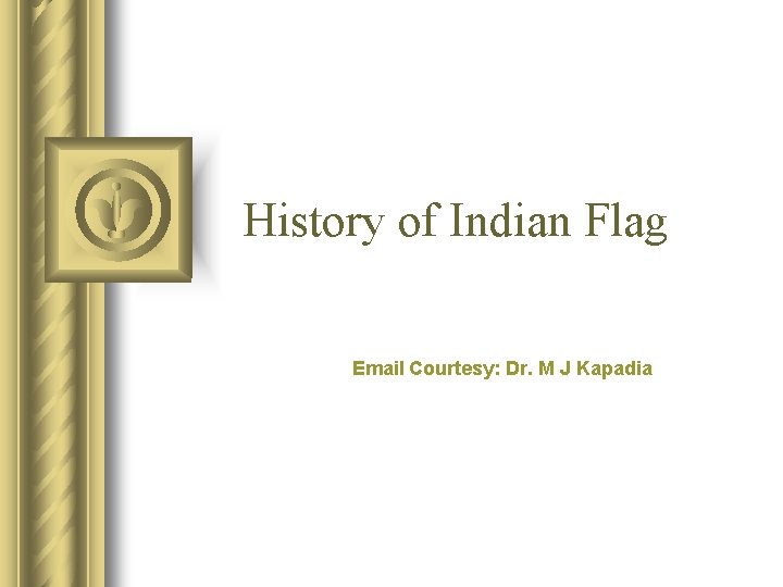 History of Indian Flag Email Courtesy: Dr. M J Kapadia 