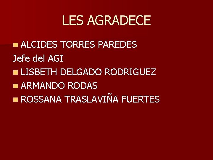 LES AGRADECE n ALCIDES TORRES PAREDES Jefe del AGI n LISBETH DELGADO RODRIGUEZ n