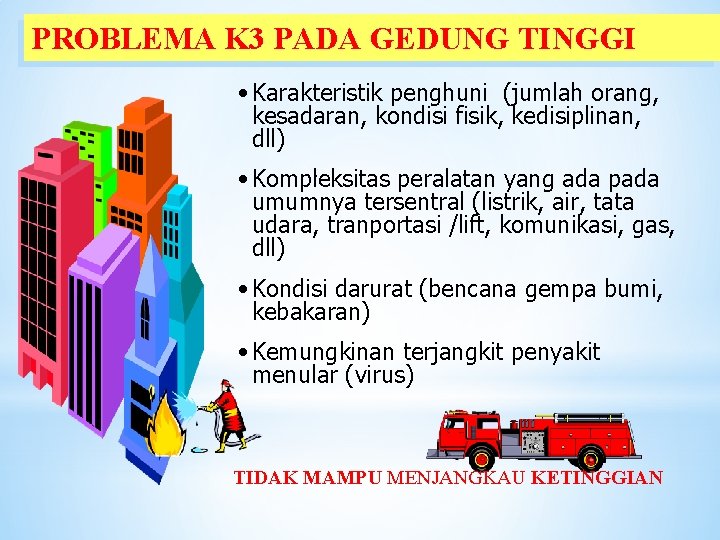 PROBLEMA K 3 PADA GEDUNG TINGGI • Karakteristik penghuni (jumlah orang, kesadaran, kondisi fisik,