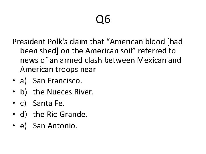 Q 6 President Polk's claim that “American blood [had been shed] on the American