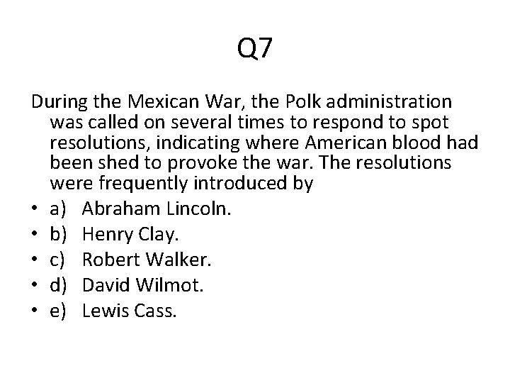 Q 7 During the Mexican War, the Polk administration was called on several times