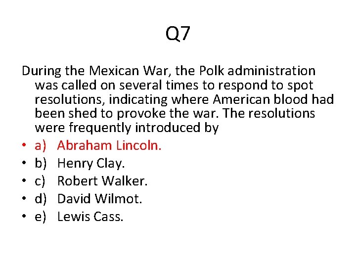 Q 7 During the Mexican War, the Polk administration was called on several times