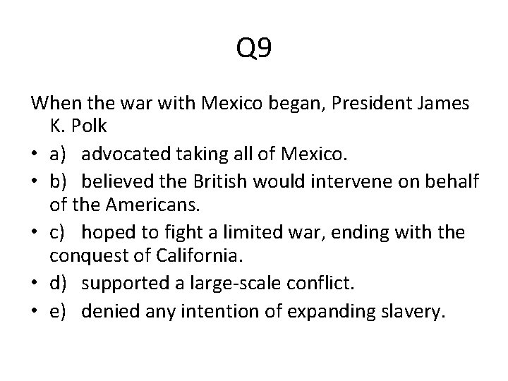 Q 9 When the war with Mexico began, President James K. Polk • a)