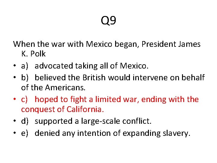 Q 9 When the war with Mexico began, President James K. Polk • a)