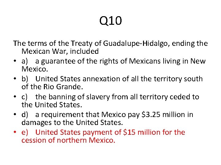 Q 10 The terms of the Treaty of Guadalupe-Hidalgo, ending the Mexican War, included