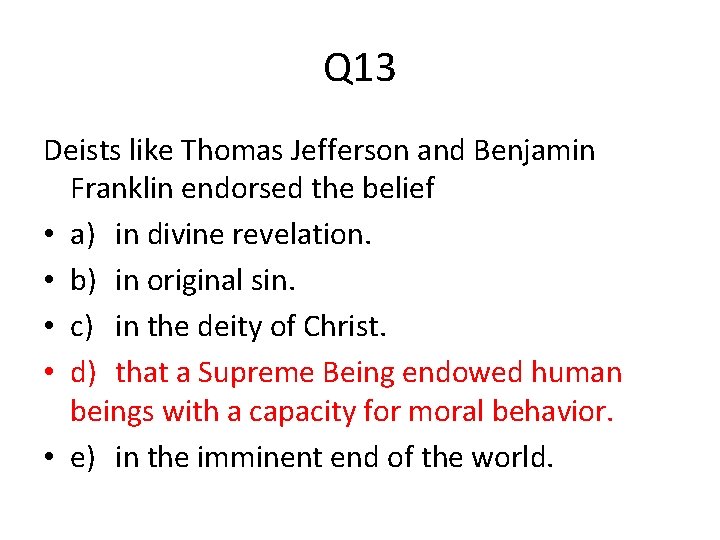 Q 13 Deists like Thomas Jefferson and Benjamin Franklin endorsed the belief • a)