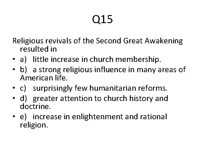 Q 15 Religious revivals of the Second Great Awakening resulted in • a) little