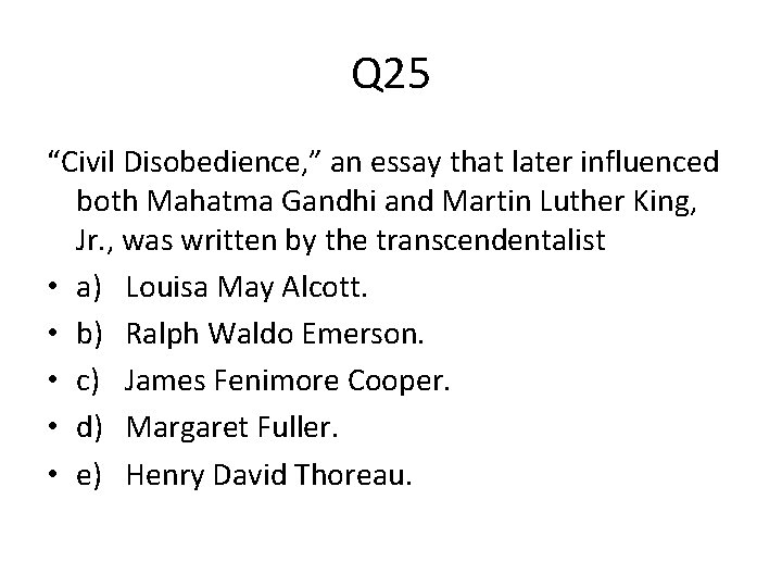 Q 25 “Civil Disobedience, ” an essay that later influenced both Mahatma Gandhi and