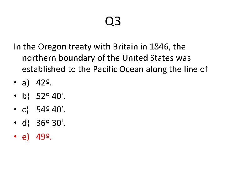 Q 3 In the Oregon treaty with Britain in 1846, the northern boundary of