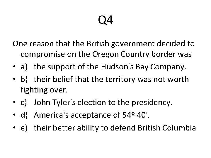 Q 4 One reason that the British government decided to compromise on the Oregon