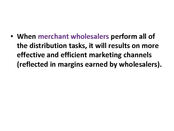  • When merchant wholesalers perform all of the distribution tasks, it will results