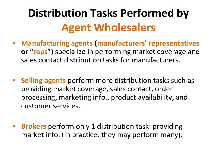 Distribution Tasks Performed by Agent Wholesalers • Manufacturing agents (manufacturers’ representatives or “reps”) specialize