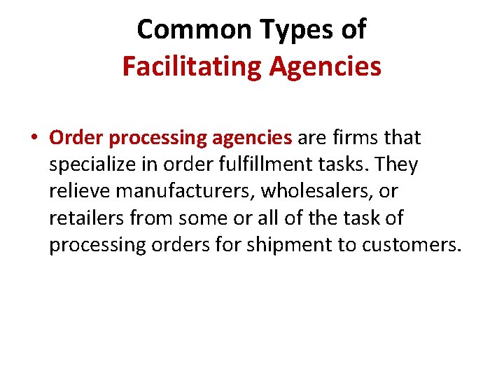 Common Types of Facilitating Agencies • Order processing agencies are firms that specialize in