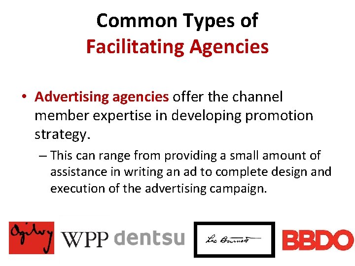 Common Types of Facilitating Agencies • Advertising agencies offer the channel member expertise in Common Types of Facilitating Agencies • Advertising agencies offer the channel member expertise in