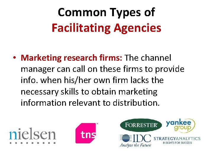 Common Types of Facilitating Agencies • Marketing research firms: The channel manager can call Common Types of Facilitating Agencies • Marketing research firms: The channel manager can call