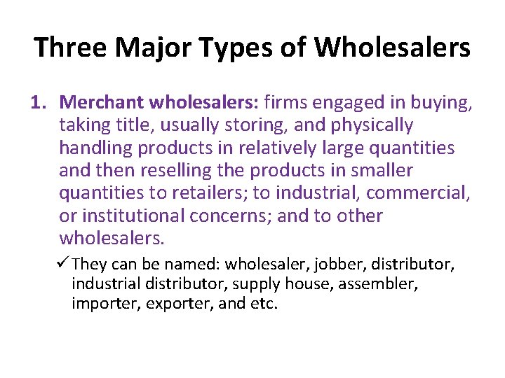 Three Major Types of Wholesalers 1. Merchant wholesalers: firms engaged in buying, taking title, Three Major Types of Wholesalers 1. Merchant wholesalers: firms engaged in buying, taking title,