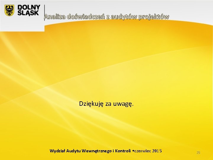 Analiza doświadczeń z audytów projektów Dziękuję za uwagę. Wydział Audytu Wewnętrznego i Kontroli •