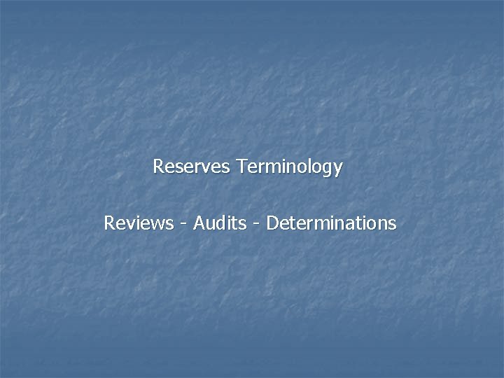 Reserves Terminology Reviews - Audits - Determinations 