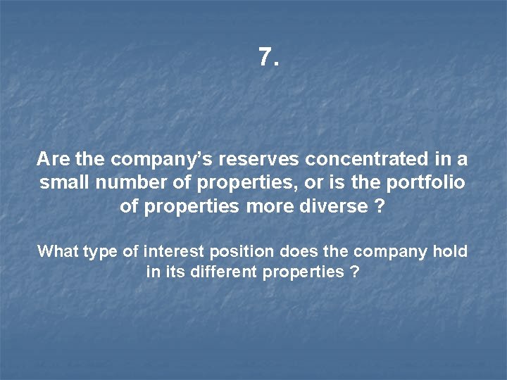 7. Are the company’s reserves concentrated in a small number of properties, or is