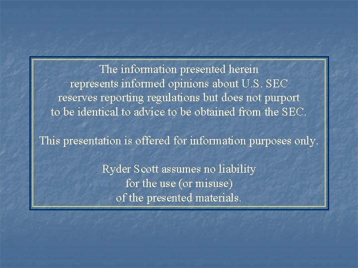 The information presented herein represents informed opinions about U. S. SEC reserves reporting regulations